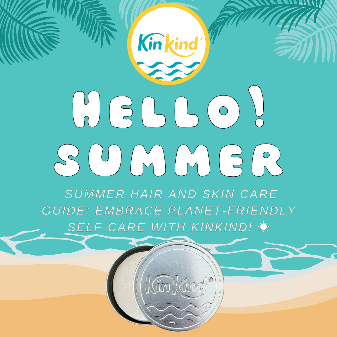 Summer Hair and Skin Care Guide: Embrace Planet-Friendly Self-Care with KinKind! ☀️