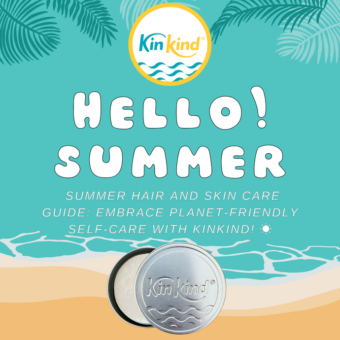 Summer Hair and Skin Care Guide: Embrace Planet-Friendly Self-Care with KinKind! ☀️